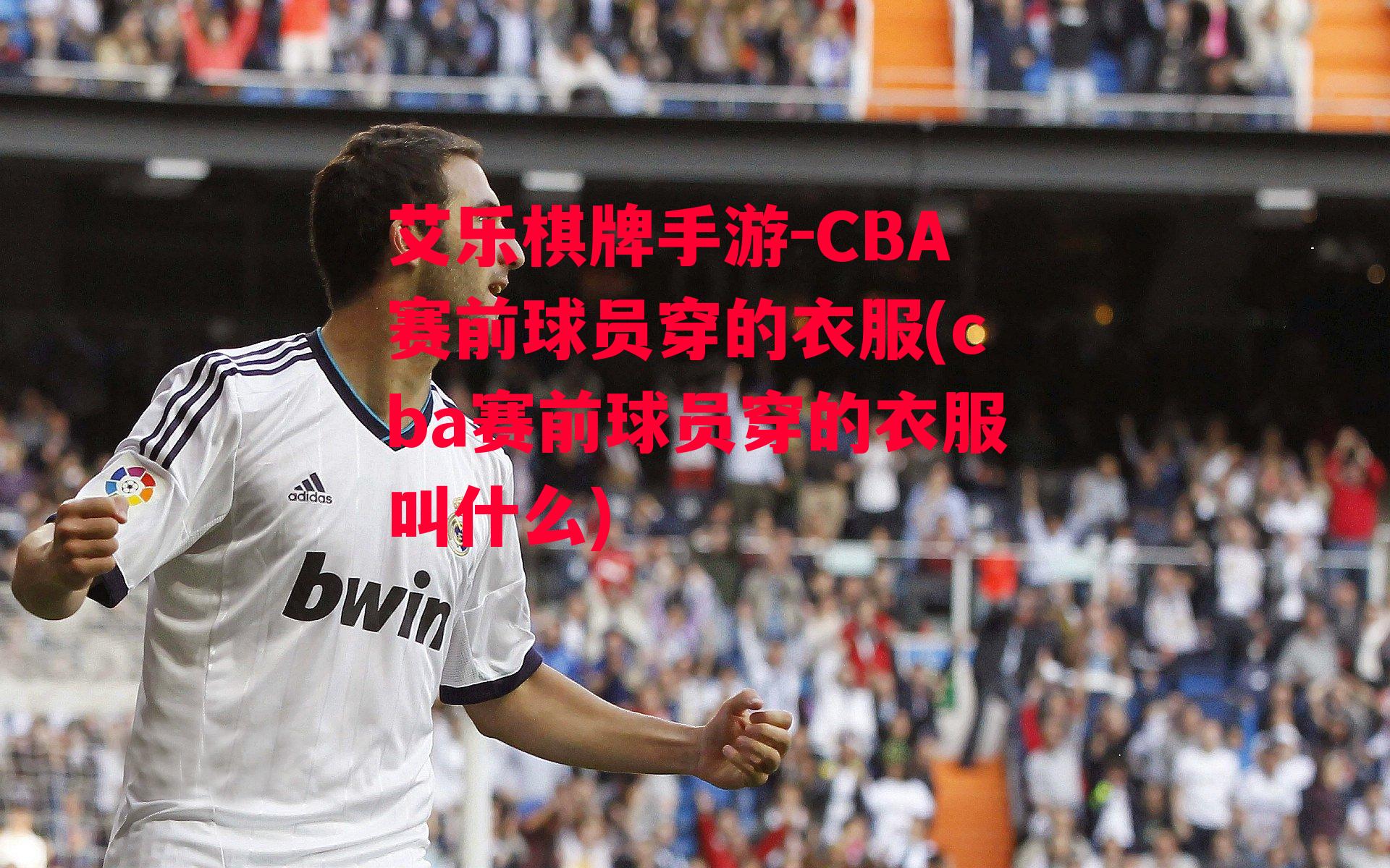 CBA赛前球员穿的衣服(cba赛前球员穿的衣服叫什么)